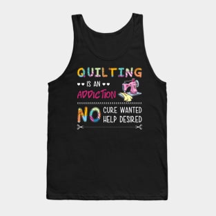 Quilting Is An Addiction T-shirt Tank Top